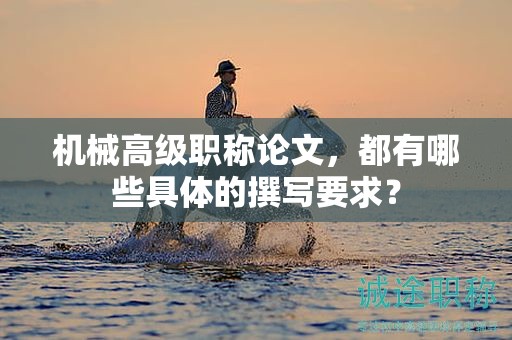 機械高級職稱論文，都有哪些具體的撰寫要求？