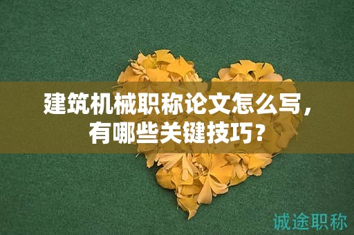 建筑機械職稱論文怎么寫，有哪些關(guān)鍵技巧？
