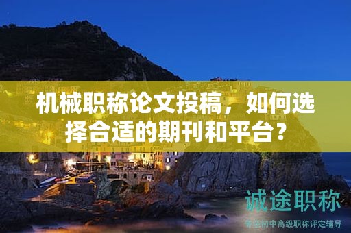 機(jī)械職稱論文投稿，如何選擇合適的期刊和平臺？