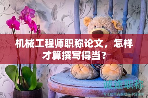 機(jī)械工程師職稱論文，怎樣才算撰寫得當(dāng)？