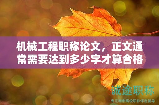 機械工程職稱論文，正文通常需要達到多少字才算合格？