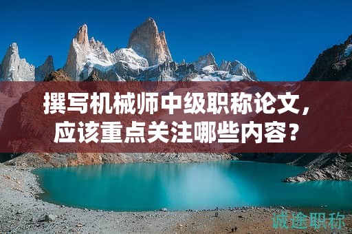 撰寫機械師中級職稱論文，應(yīng)該重點關(guān)注哪些內(nèi)容？