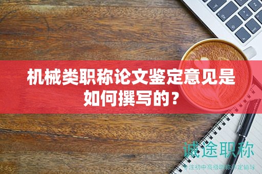 機(jī)械類職稱論文鑒定意見是如何撰寫的？