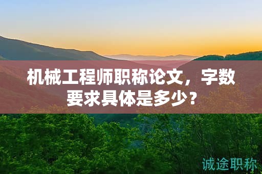 機(jī)械工程師職稱(chēng)論文，字?jǐn)?shù)要求具體是多少？
