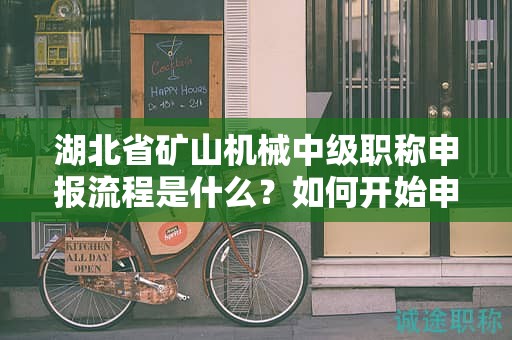 湖北省礦山機(jī)械中級(jí)職稱申報(bào)流程是什么？如何開始申請(qǐng)？
