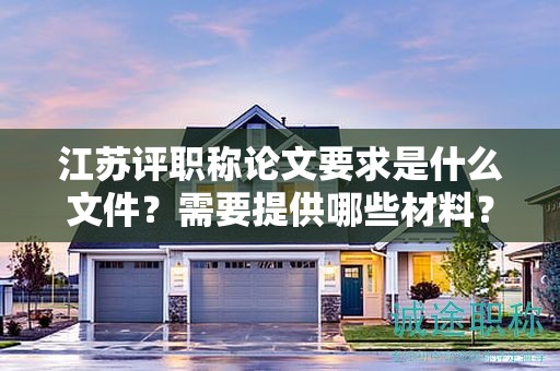 江蘇評職稱論文要求是什么文件？需要提供哪些材料？