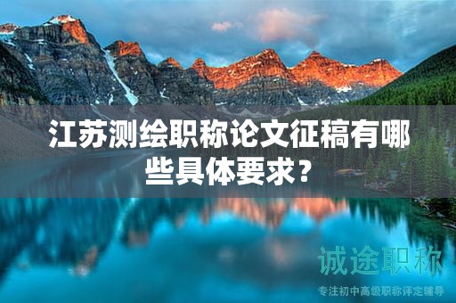 江蘇測(cè)繪職稱論文征稿有哪些具體要求？