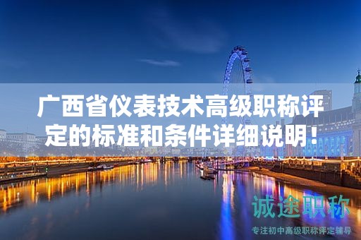 廣西省儀表技術(shù)高級(jí)職稱評(píng)定的標(biāo)準(zhǔn)和條件詳細(xì)說(shuō)明！