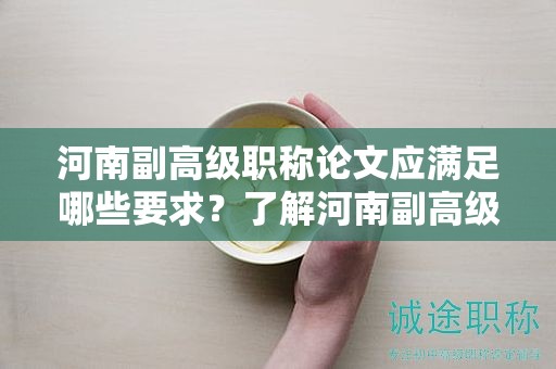 河南副高級(jí)職稱論文應(yīng)滿足哪些要求？了解河南副高級(jí)職稱論文的寫作要求