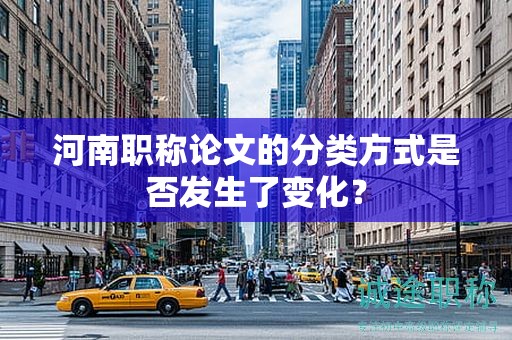 河南職稱論文的分類方式是否發(fā)生了變化？