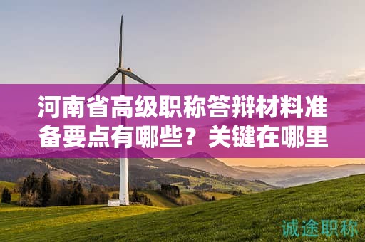 河南省高級職稱答辯材料準備要點有哪些？關(guān)鍵在哪里？