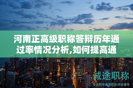 河南正高級職稱答辯歷年通過率情況分析,如何提高通過率？