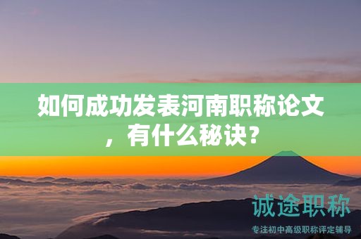如何成功發(fā)表河南職稱(chēng)論文，有什么秘訣？