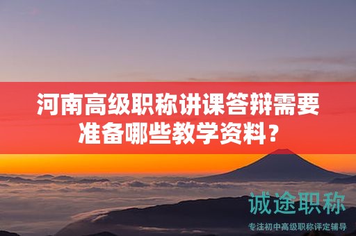 河南高級職稱講課答辯需要準(zhǔn)備哪些教學(xué)資料？