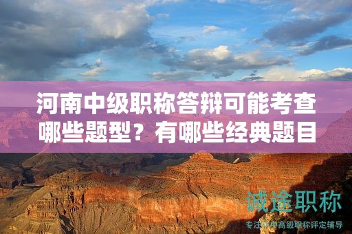 河南中級職稱答辯可能考查哪些題型？有哪些經(jīng)典題目解析？