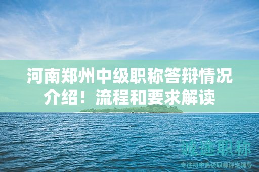 河南鄭州中級(jí)職稱(chēng)答辯情況介紹！流程和要求解讀