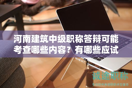 河南建筑中級職稱答辯可能考查哪些內(nèi)容？有哪些應試技巧？