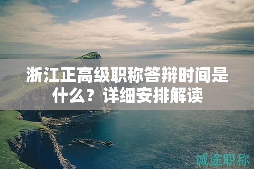 浙江正高級職稱答辯時間是什么？詳細安排解讀