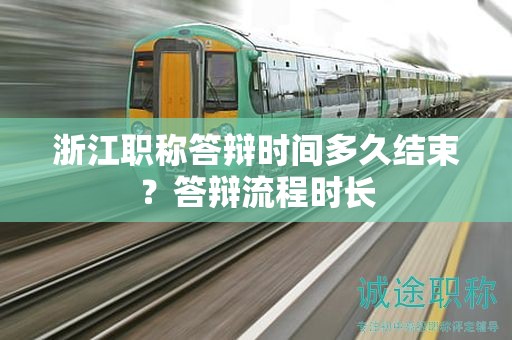 浙江職稱答辯時(shí)間多久結(jié)束？答辯流程時(shí)長(zhǎng)