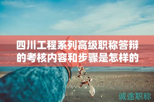 四川工程系列高級(jí)職稱答辯的考核內(nèi)容和步驟是怎樣的？了解答辯要點(diǎn)