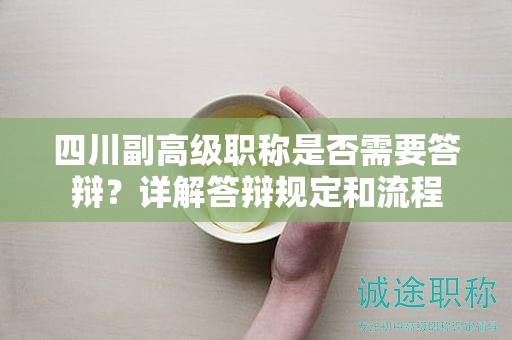 四川副高級(jí)職稱是否需要答辯？詳解答辯規(guī)定和流程