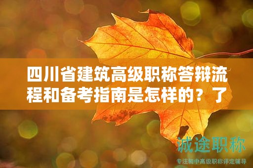四川省建筑高級(jí)職稱答辯流程和備考指南是怎樣的？了解答辯準(zhǔn)備技巧