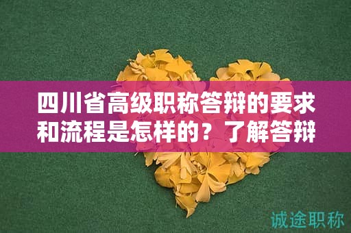 四川省高級(jí)職稱答辯的要求和流程是怎樣的？了解答辯申請(qǐng)和材料準(zhǔn)備要求