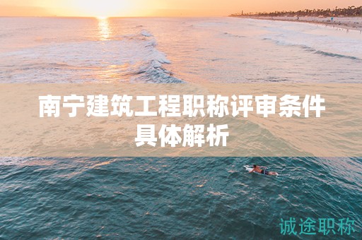 南寧建筑工程職稱(chēng)評(píng)審條件具體解析