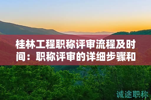 桂林工程職稱評(píng)審流程及時(shí)間：職稱評(píng)審的詳細(xì)步驟和時(shí)間規(guī)劃是怎樣的？