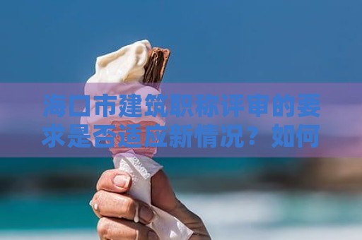 ?？谑薪ㄖ毞Q評(píng)審的要求是否適應(yīng)新情況？如何應(yīng)對(duì)？