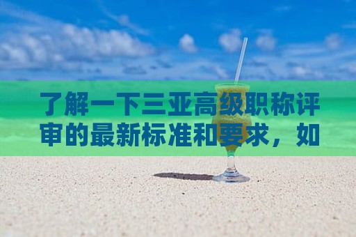 了解一下三亞高級(jí)職稱評(píng)審的最新標(biāo)準(zhǔn)和要求，如何申請(qǐng)高級(jí)職稱？