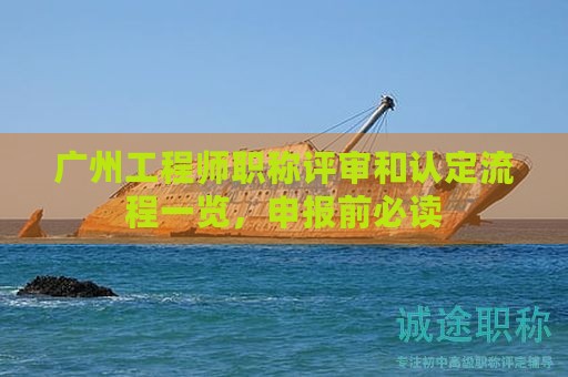 廣州工程師職稱評(píng)審和認(rèn)定流程一覽，申報(bào)前必讀