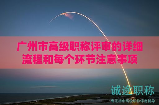 廣州市高級職稱評審的詳細(xì)流程和每個環(huán)節(jié)注意事項