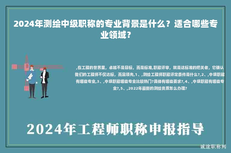 2024年測繪中級職稱的專業(yè)背景是什么？適合哪些專業(yè)領域？