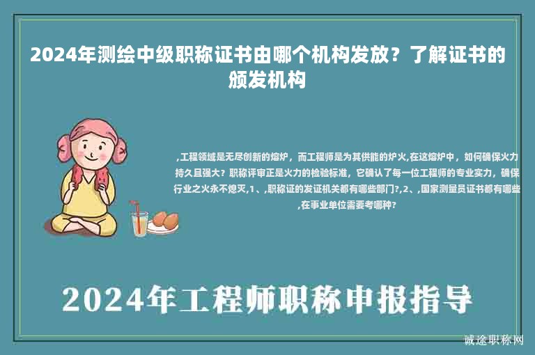2024年測繪中級(jí)職稱證書由哪個(gè)機(jī)構(gòu)發(fā)放？了解證書的頒發(fā)機(jī)構(gòu)