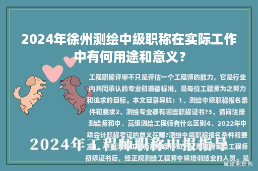 2024年徐州測(cè)繪中級(jí)職稱在實(shí)際工作中有何用途和意義？