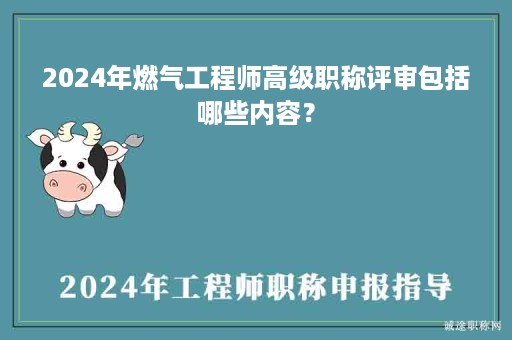 2024年燃?xì)夤こ處煾呒?jí)職稱評(píng)審包括哪些內(nèi)容？