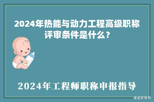 2024年熱能與動力工程高級職稱評審條件是什么？