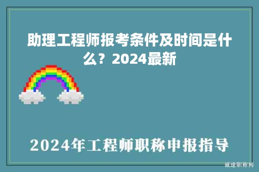 助理工程師報考條件及時間是什么？2024最新