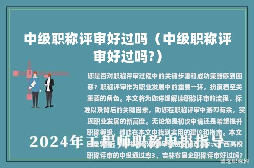 中級(jí)職稱評(píng)審好過嗎(中級(jí)職稱評(píng)審好過嗎?)