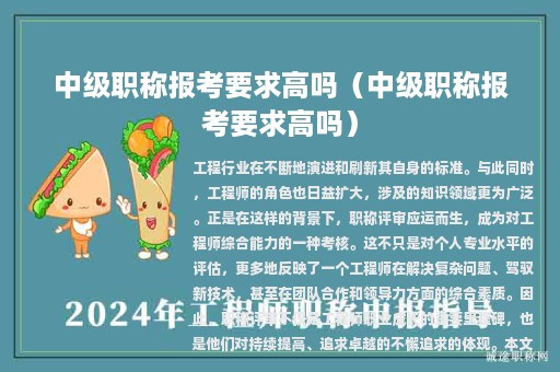 中級職稱報考要求高嗎（中級職稱報考要求高嗎）