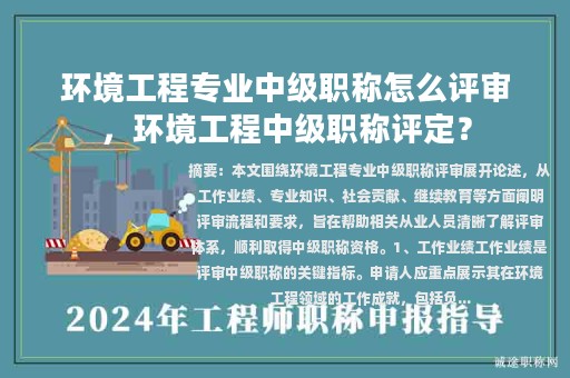 環(huán)境工程專業(yè)中級(jí)職稱怎么評(píng)審，環(huán)境工程中級(jí)職稱評(píng)定？