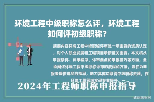 環(huán)境工程中級職稱怎么評，環(huán)境工程如何評初級職稱？