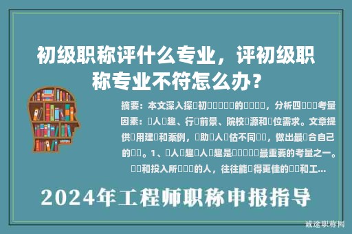 初級(jí)職稱評(píng)什么專業(yè)，評(píng)初級(jí)職稱專業(yè)不符怎么辦？