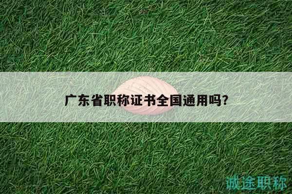 廣東省職稱證書全國(guó)通用嗎？