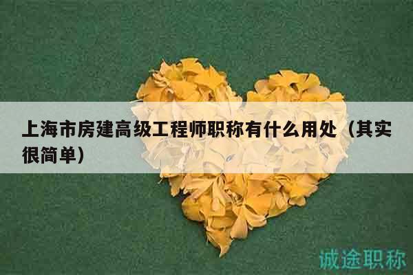 上海市房建高級工程師職稱有什么用處（其實(shí)很簡單）