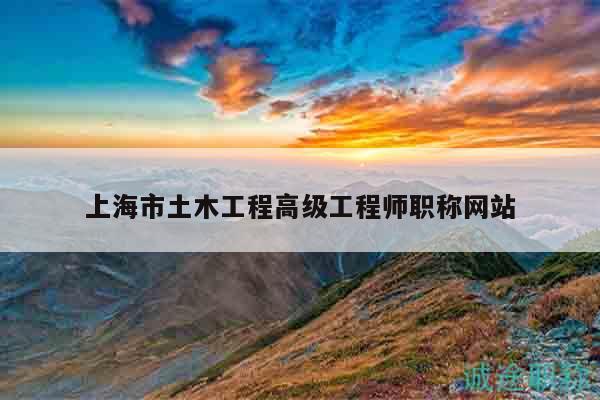 上海市土木工程高級工程師職稱網(wǎng)站