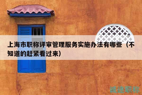 上海市職稱(chēng)評(píng)審管理服務(wù)實(shí)施辦法有哪些（不知道的趕緊看過(guò)來(lái)）
