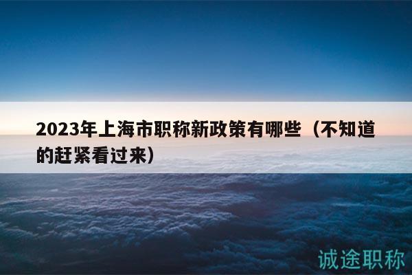 2023年上海市職稱新政策有哪些（不知道的趕緊看過來）