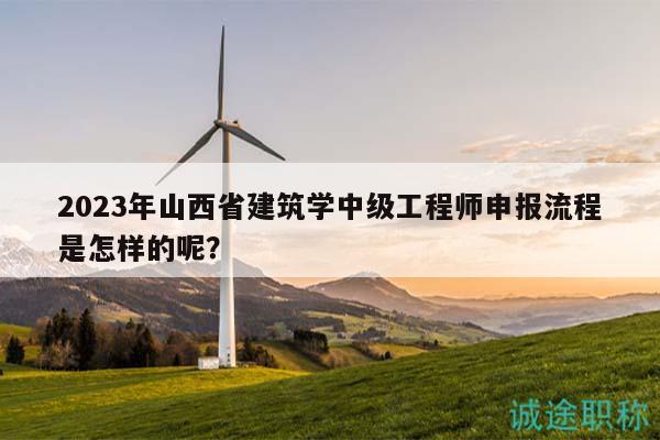 2023年山西省建筑學中級工程師申報流程是怎樣的呢？